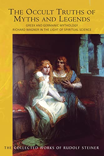 The The Occult Truths of Myths and Legends: Greek and Germanic Mythology. Richard Wagner in the Light of Spiritual Science: 92 (Collected Works of Rudolf Steiner)