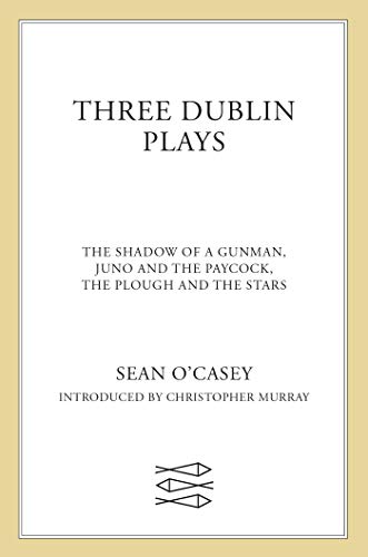 Three Dublin Plays: The Shadow of a Gunman, Juno and the Paycock, & the Plough and the Stars