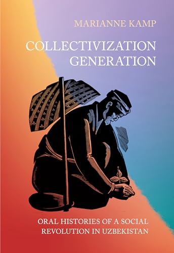 Collectivization Generation : Oral Histories of a Social Revolution in Uzbekistan