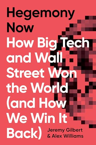 Hegemony Now : How Big Tech and Wall Street Won the World (And How We Win it Back)
