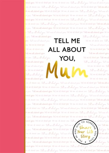Tell Me All About You, Mum : A guided journal for mothers to share their memories and record their life stories