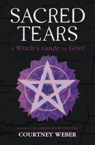 Sacred Tears : A Witch's Guide to Grief
