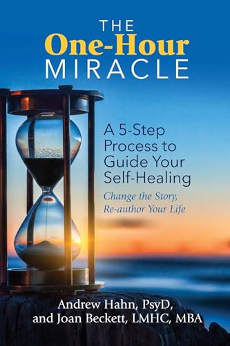 The One-Hour Miracle : A  5-Step Process to Guide Your Self-Healing: Change the Story, Re-author Your Life