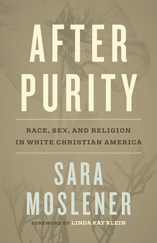After Purity : Race, Sex, and Religion in White Christian America
