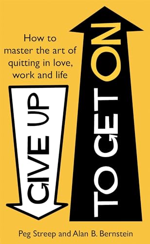 Give Up to Get On : How to master the art of quitting in love, work and life