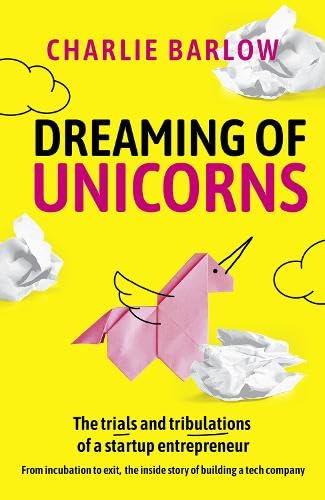 Dreaming of Unicorns : The trials and tribulations of a startup entrepreneur
