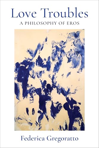 Love Troubles : A Philosophy of Eros : 92