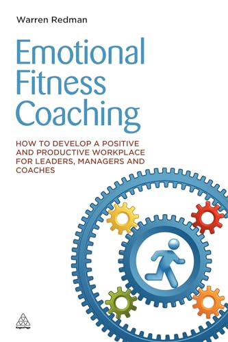Emotional Fitness Coaching : How to Develop a Positive and Productive Workplace for Leaders, Managers and Coaches