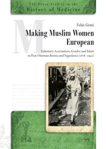 Making Muslim Women European : Voluntary Associations, Islam and Gender in Post-Ottoman Bosnia and Yugoslavia (1878-1941)