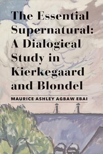 The Essential Supernatural: A Dialogical Study in Kierkegaard and Blondel