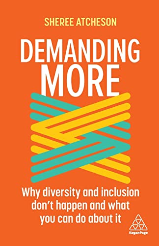 Demanding More: Why Diversity and Inclusion Don't Happen and What You Can Do About It