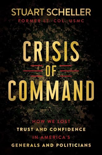 Crisis of Command: How We Lost Trust and Confidence in America's Generals and Politicians