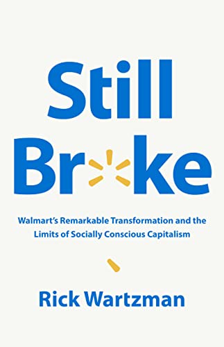 Still Broke : Walmart's Remarkable Transformation and the Limits of Socially Conscious Capitalism
