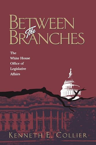 Between The Branches : The White House Office of Legislative Affairs