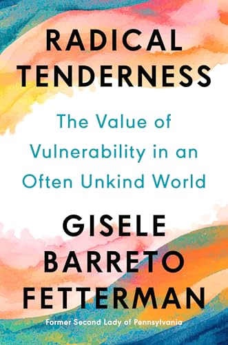 Radical Tenderness : The Value of Vulnerability in an Often Unkind World