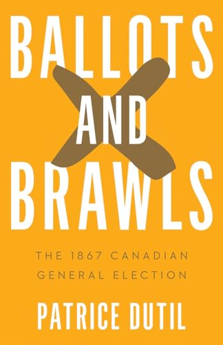 Ballots and Brawls : The 1867 Canadian General Election