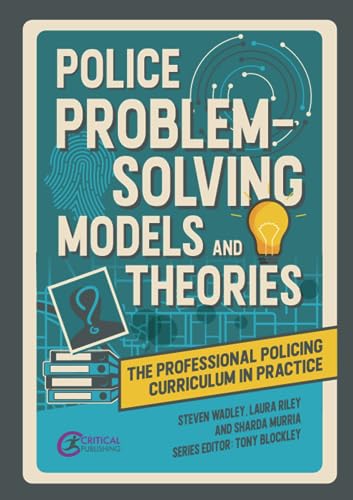 Police Problem Solving Models and Theories (The Professional Policing Curriculum in Practice)