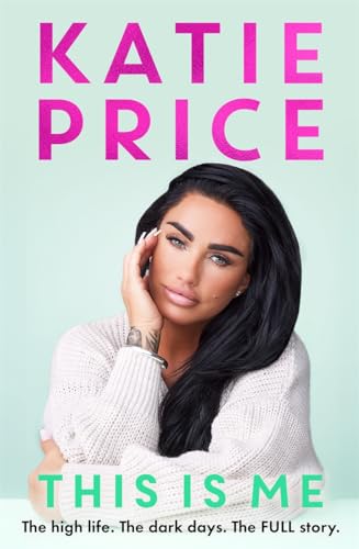 This Is Me : THE INSTANT NO.1 BESTSELLER: The high life. The dark times. The FULL story - the explosive new autobiography from Katie Price