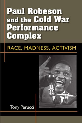 Paul Robeson and the Cold War Performance Complex : Race, Madness, Activism