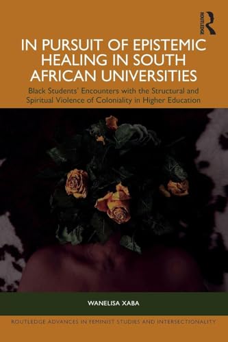 In Pursuit of Epistemic Healing in South African Universities : Black Students’ Encounters with the Structural and Spiritual Violence of Coloniality in Higher Education