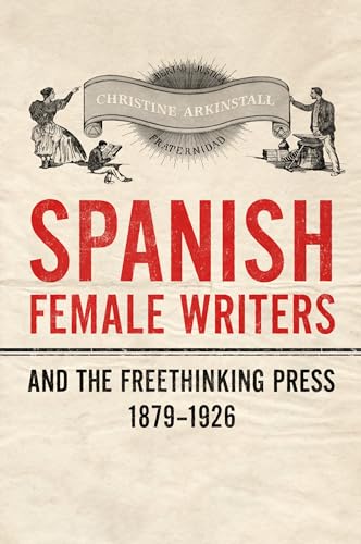 Spanish Female Writers and the Freethinking Press, 1879-1926