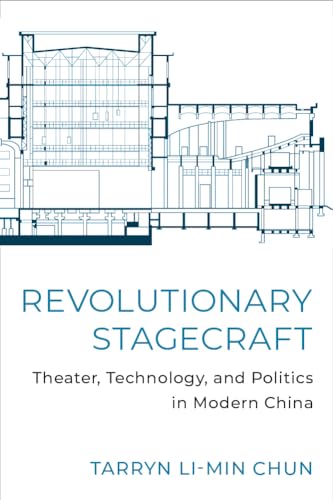 Revolutionary Stagecraft : Theater, Technology, and Politics in Modern China