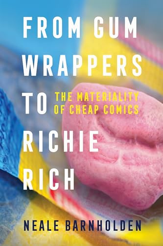 From Gum Wrappers to Richie Rich : The Materiality of Cheap Comics