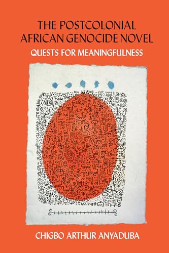 The Postcolonial African Genocide Novel : Quests for Meaningfulness