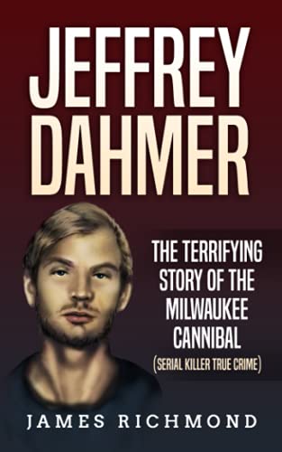 J. Richmond : Jeffrey Dahmer: The Terrifying Story