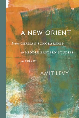 A New Orient : From German Scholarship to Middle Eastern Studies in Israel