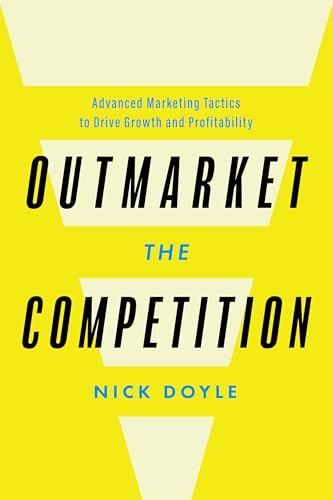 Outmarket the Competition : Advanced Marketing Tactics to Drive Growth and Profitability