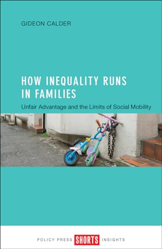 How Inequality Runs in Families : Unfair Advantage and the Limits of Social Mobility