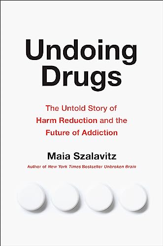 Undoing Drugs : How Harm Reduction is Changing the Future of Drugs and Addiction