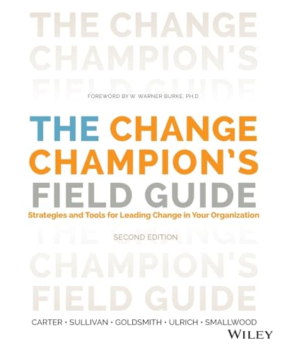 The Change Champions Field Guide: Strategies and Tools for Leading Change in Your Organization