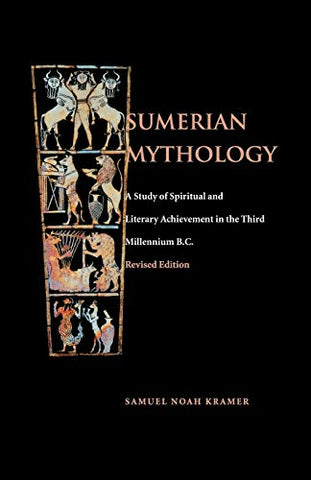 Sumerian Mythology: A Study of Spiritual and Literary Achievement in the Third Millennium B.C.