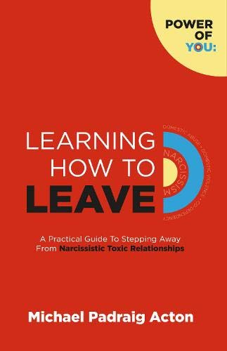 Learning How to Leave: A Practical GuideTo Stepping Away From Toxic & Narcissistic Relationships: 1 (Power of You)