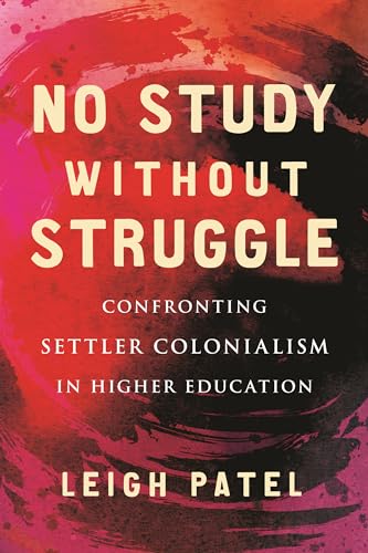 No Study Without Struggle : Confronting Settler Colonialism in Higher Education