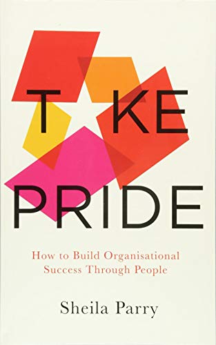Take Pride: How to Build Success Through Your People: How to Build Organisational Success Through People