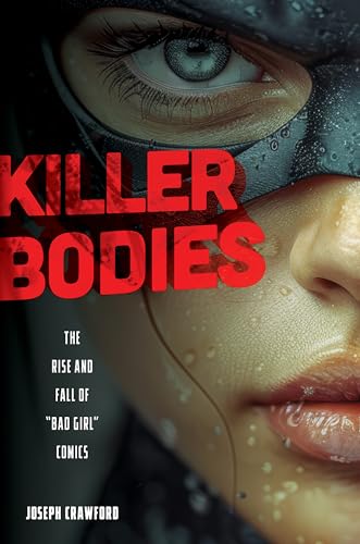 Killer Bodies : The Rise and Fall of "Bad Girl" Comics