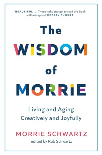The Wisdom of Morrie : Living and Aging Creatively and Joyfully