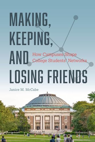 Making, Keeping, and Losing Friends : How Campuses Shape College Students' Networks