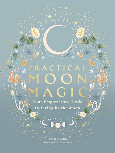 Practical Moon Magic : Your Empowering Guide to Living by the Moon