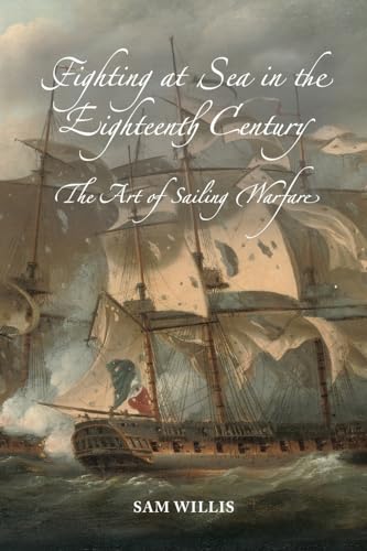 Fighting at Sea in the Eighteenth Century : The Art of Sailing Warfare