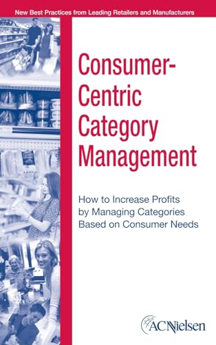 The Consumer-Centric Category Management: How to Increase Profits by Managing Categories Based on Consumer Needs
