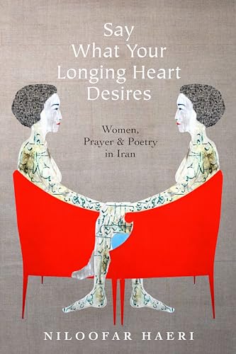 Say What Your Longing Heart Desires : Women, Prayer, and Poetry in Iran