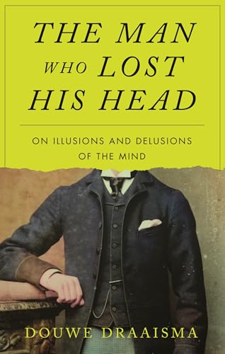 The Man Who Lost His Head : On Illusions and Delusions of the Mind