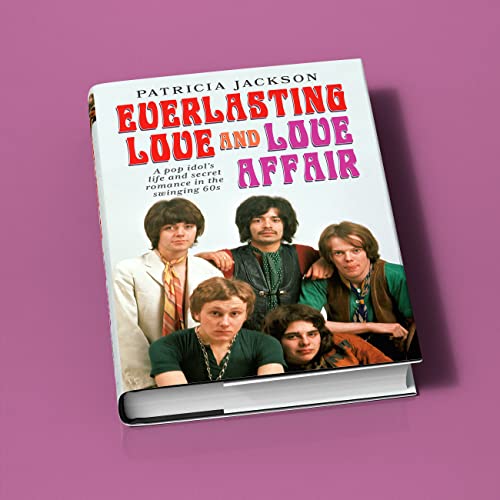 Everlasting Love and Love Affair : A Pop Idol's Life and Secret Romance in the Swinging 60s
