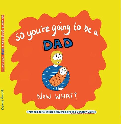 So you're going to be a Dad NOW WHAT?