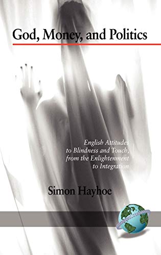God, Money, and Politics : English Attitudes to Blindness and Touch, from the Enlightenment to Integration