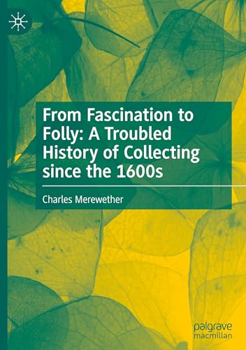 From Fascination to Folly: A Troubled History of Collecting since the 1600s